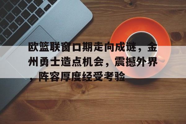 aiyouxi-欧篮联窗口期走向成谜，金州勇士造点机会，震撼外界，阵容厚度经受考验(darknight汉化组最新合作)
